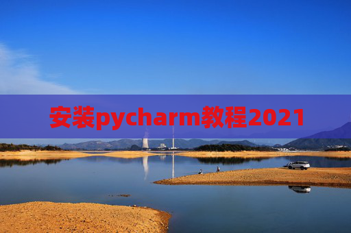 安装pycharm教程2021